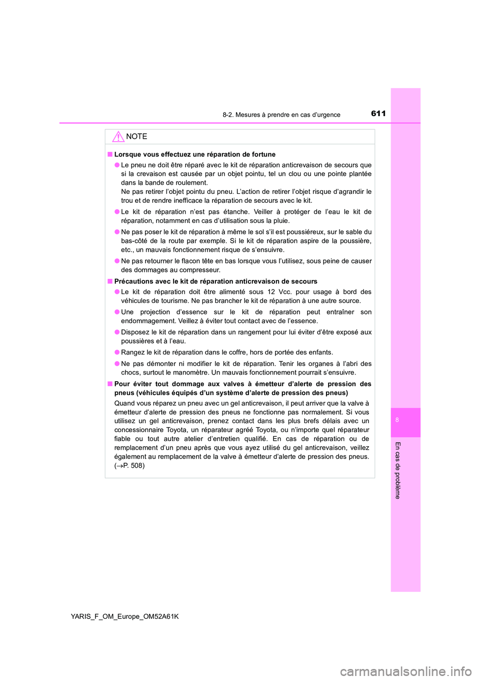TOYOTA YARIS HATCHBACK 2019  Manuel du propriétaire (in French) 6118-2. Mesures à prendre en cas d’urgence
8
En cas de problème
YARIS_F_OM_Europe_OM52A61K
NOTE
■Lorsque vous effectuez une réparation de fortune 
● Le pneu ne doit être réparé avec le kit