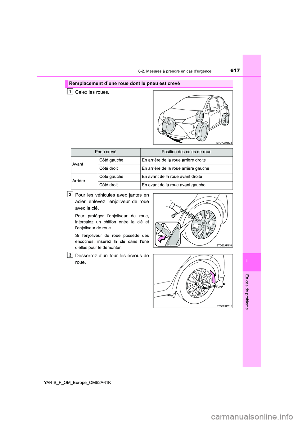 TOYOTA YARIS HATCHBACK 2019  Manuel du propriétaire (in French) 6178-2. Mesures à prendre en cas d’urgence
8
En cas de problème
YARIS_F_OM_Europe_OM52A61K
Calez les roues. 
Pour les véhicules avec jantes en 
acier, enlevez l’enjoliveur de roue 
avec la clé