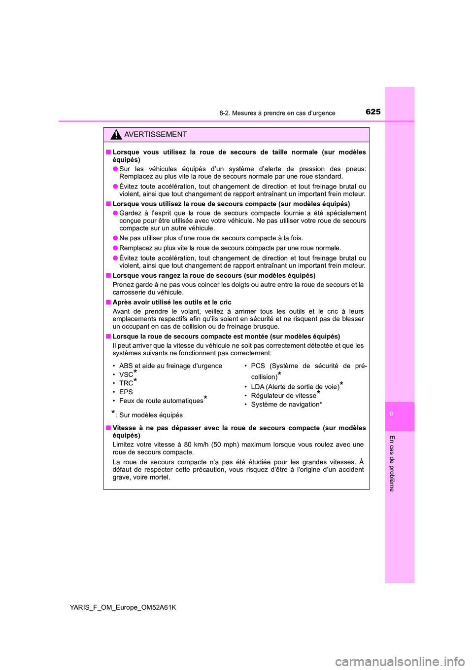 TOYOTA YARIS HATCHBACK 2019  Manuel du propriétaire (in French) 6258-2. Mesures à prendre en cas d’urgence
8
En cas de problème
YARIS_F_OM_Europe_OM52A61K
AVERTISSEMENT
■Lorsque vous utilisez la roue de secours de taille normale (sur modèles équipés) 
●