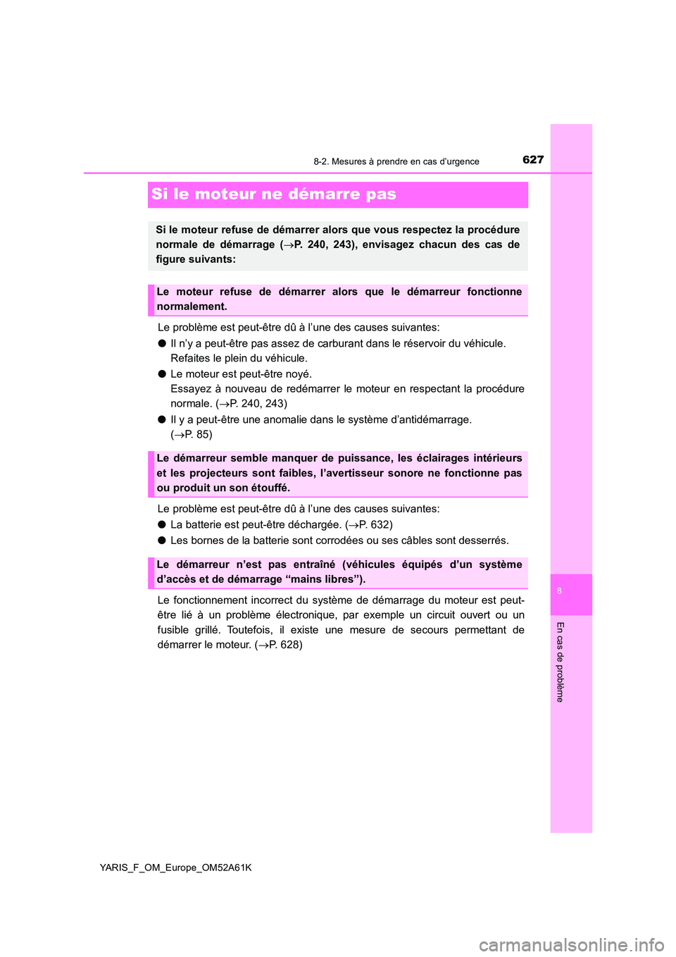 TOYOTA YARIS HATCHBACK 2019  Manuel du propriétaire (in French) 6278-2. Mesures à prendre en cas d’urgence
8
En cas de problème
YARIS_F_OM_Europe_OM52A61K
Si le moteur ne démarre pas
Le problème est peut-être dû à l’une des causes suivantes: 
● Il n