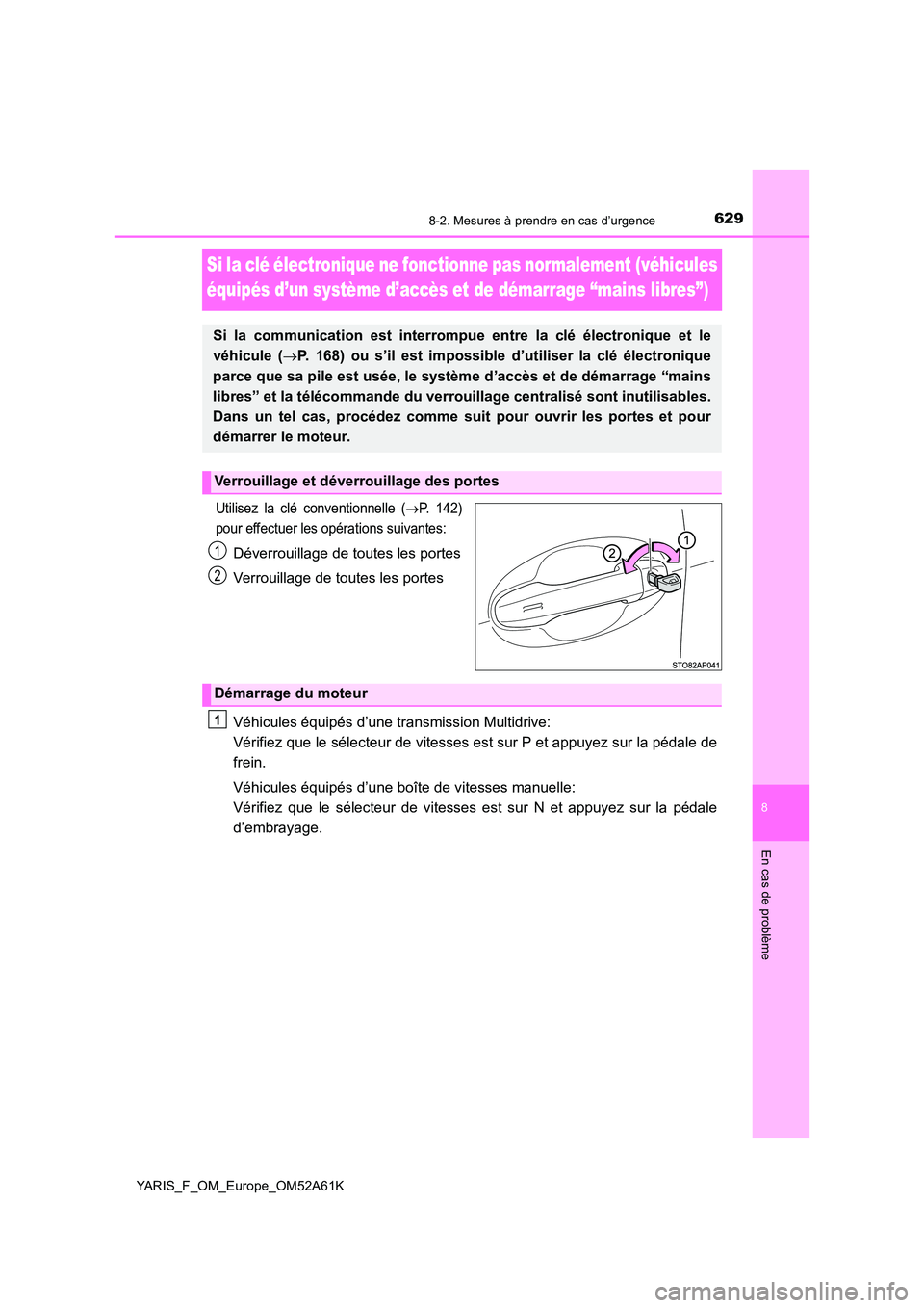 TOYOTA YARIS HATCHBACK 2019  Manuel du propriétaire (in French) 6298-2. Mesures à prendre en cas d’urgence
8
En cas de problème
YARIS_F_OM_Europe_OM52A61K
Si la clé électronique ne fonctionne pas normalement (véhicules  
équipés d’un système d’accès