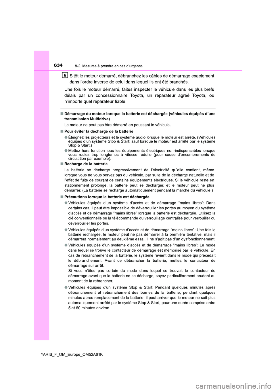 TOYOTA YARIS HATCHBACK 2019 Manuel du propriétaire (in French) 6348-2. Mesures à prendre en cas d’urgence
YARIS_F_OM_Europe_OM52A61K
Sitôt le moteur démarré, débranchez les câbles de démarrage exactement
dans l’ordre inverse de celui dans lequel ils o TOYOTA YARIS HATCHBACK 2019 Manuel du propriétaire (in French) 6348-2. Mesures à prendre en cas d’urgence
YARIS_F_OM_Europe_OM52A61K
Sitôt le moteur démarré, débranchez les câbles de démarrage exactement
dans l’ordre inverse de celui dans lequel ils o