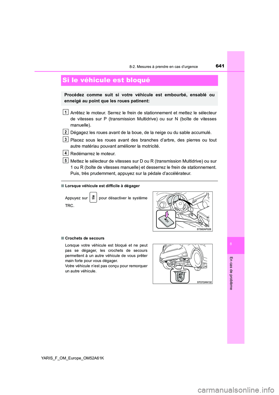 TOYOTA YARIS HATCHBACK 2019 Manuel du propriétaire (in French) 6418-2. Mesures à prendre en cas d’urgence
8
En cas de problème
YARIS_F_OM_Europe_OM52A61K
Si le véhicule est bloqué
Arrêtez le moteur. Serrez le frein de stationnement et mettez le sélecteur TOYOTA YARIS HATCHBACK 2019 Manuel du propriétaire (in French) 6418-2. Mesures à prendre en cas d’urgence
8
En cas de problème
YARIS_F_OM_Europe_OM52A61K
Si le véhicule est bloqué
Arrêtez le moteur. Serrez le frein de stationnement et mettez le sélecteur