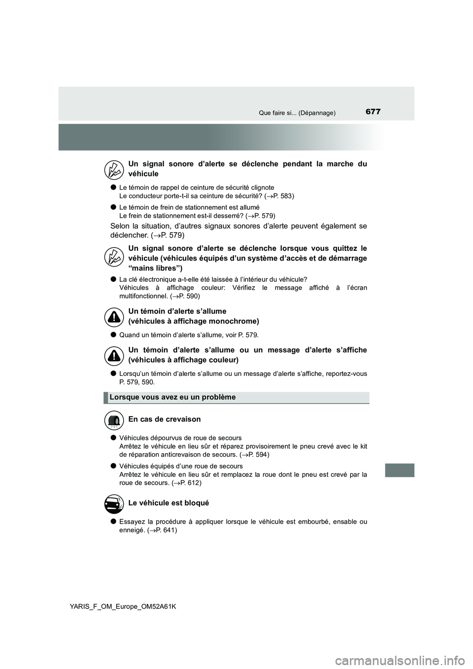 TOYOTA YARIS HATCHBACK 2019  Manuel du propriétaire (in French) 677Que faire si... (Dépannage)
YARIS_F_OM_Europe_OM52A61K
●Le témoin de rappel de ceinture de sécurité clignote 
Le conducteur porte-t-il sa ceinture de sécurité? (P. 583)
●Le témoin de 