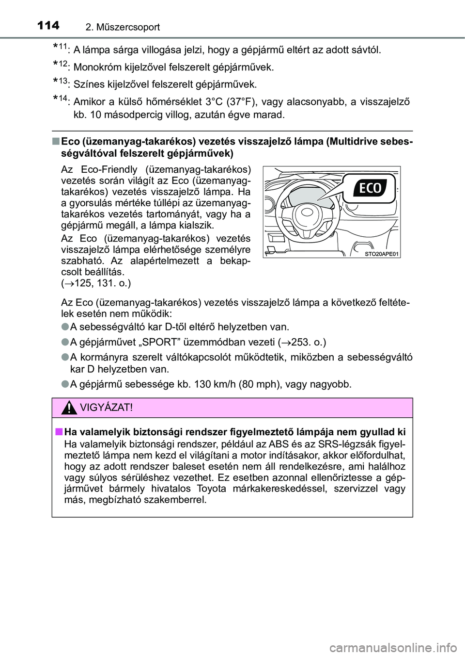 TOYOTA YARIS HATCHBACK 2019  Kezelési útmutató (in Hungarian) 1142. Műszercsoport
*11: A lámpa sárga villogása jelzi, hogy a gépjármű eltért az adott sávtól.
*12: Monokróm kijelzővel felszerelt gépjárművek.
*13: Színes kijelzővel felszerelt gép