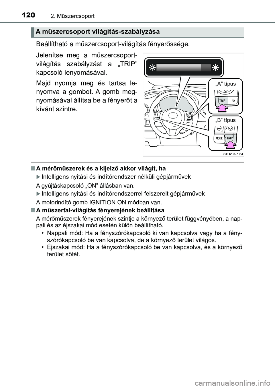 TOYOTA YARIS HATCHBACK 2019  Kezelési útmutató (in Hungarian) 1202. Műszercsoport
Beállítható a műszercsoport-világítás fényerőssége.
Jelenítse  meg  a  műszercsoport-
világítás  szabályzást  a  „TRIP”
kapcsoló lenyomásával.
Majd  nyomja