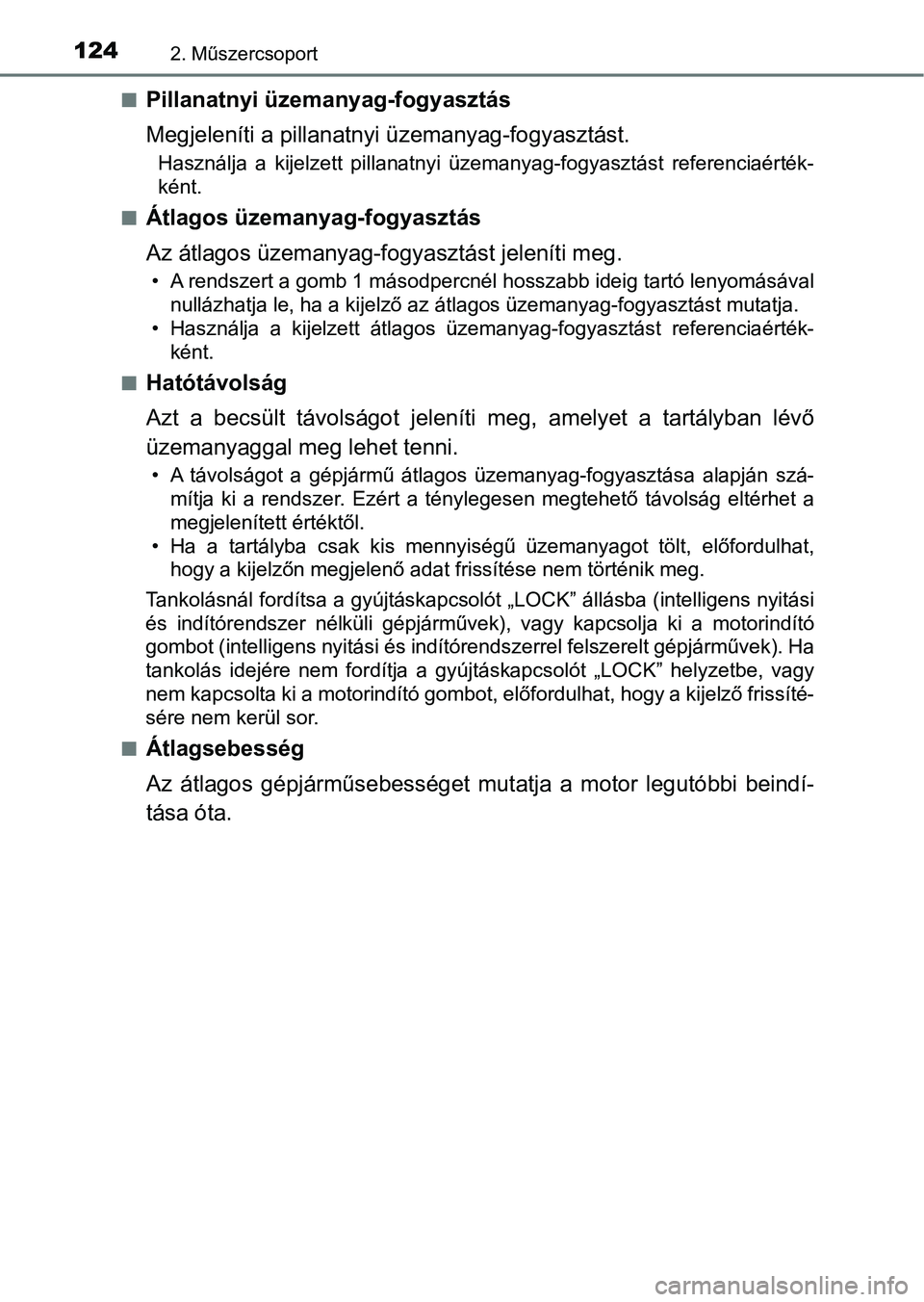 TOYOTA YARIS HATCHBACK 2019  Kezelési útmutató (in Hungarian) 1242. Műszercsoport
nPillanatnyi üzemanyag-fogyasztás
Megjeleníti a pillanatnyi üzemanyag-fogyasztást.
Használja  a  kijelzett  pillanatnyi  üzemanyag-fogyasztást  referenciaérték-
ként.
n