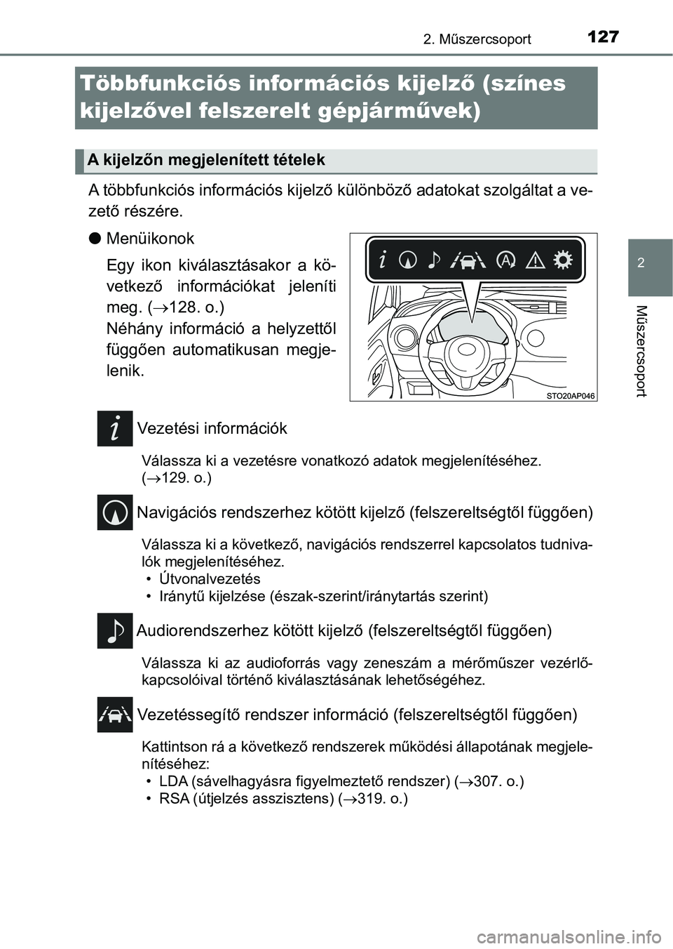 TOYOTA YARIS HATCHBACK 2019  Kezelési útmutató (in Hungarian) 127
2
2. Műszercsoport
Műszercsoport
Többfunkciós információs kijelző (színes 
kijelz ővel felszerelt gépjárm űvek)
A többfunkciós információs kij elző különböző adatokat szolgál