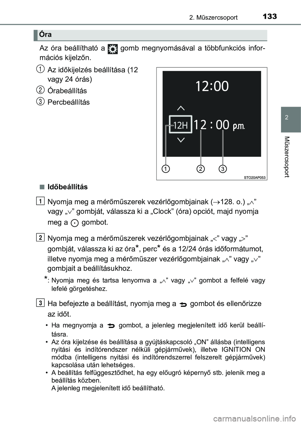 TOYOTA YARIS HATCHBACK 2019  Kezelési útmutató (in Hungarian) 1332. Műszercsoport
2
Műszercsoport
Az  óra  beállítható  a    gomb  megnyomásával  a  többfunkciós  infor-
mációs kijelzőn.Az időkijelzés beállítása (12 
vagy 24 órás)
Órabeáll