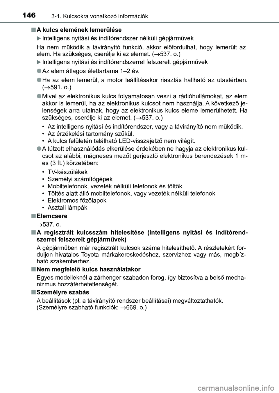 TOYOTA YARIS HATCHBACK 2019  Kezelési útmutató (in Hungarian) 1463-1. Kulcsokra vonatkozó információk
nA kulcs elemének lemerülése
Intelligens nyitási és indítórendszer nélküli gépjárművek
Ha  nem  működik  a  távirányító  funk ció,  akk