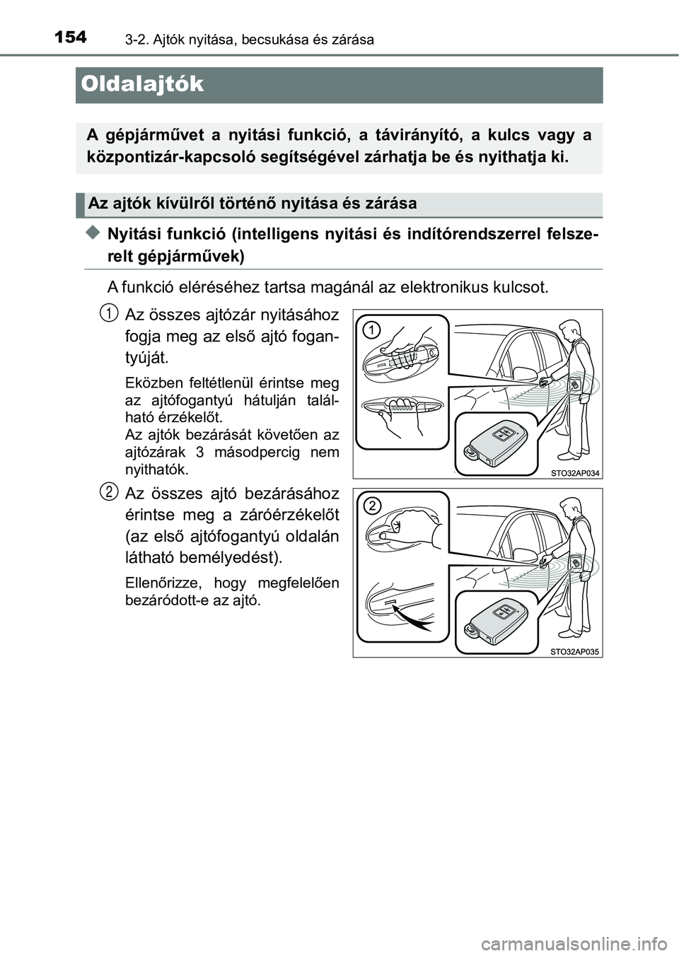 TOYOTA YARIS HATCHBACK 2019  Kezelési útmutató (in Hungarian) 1543-2. Ajtók nyitása, becsukása és zárása
Oldalajtók
uNyitási  funkció  (intel ligens  nyitási  és  indítórendszerrel  felsz e-
relt gépjárművek)
A funkció eléréséhez tartsa magá