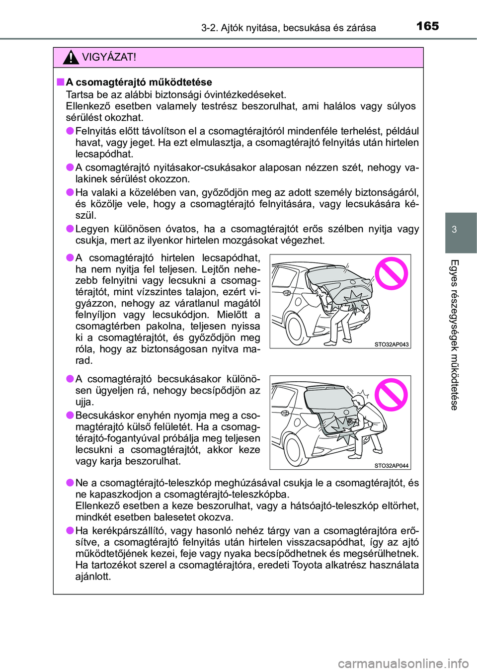 TOYOTA YARIS HATCHBACK 2019  Kezelési útmutató (in Hungarian) 1653-2. Ajtók nyitása, becsukása és zárása
3
Egyes részegységek működtetése
VIGYÁZAT!
nA csomagtérajtó működtetése
Tartsa be az alábbi bizto nsági óvintézkedéseket.
Ellenkező  e