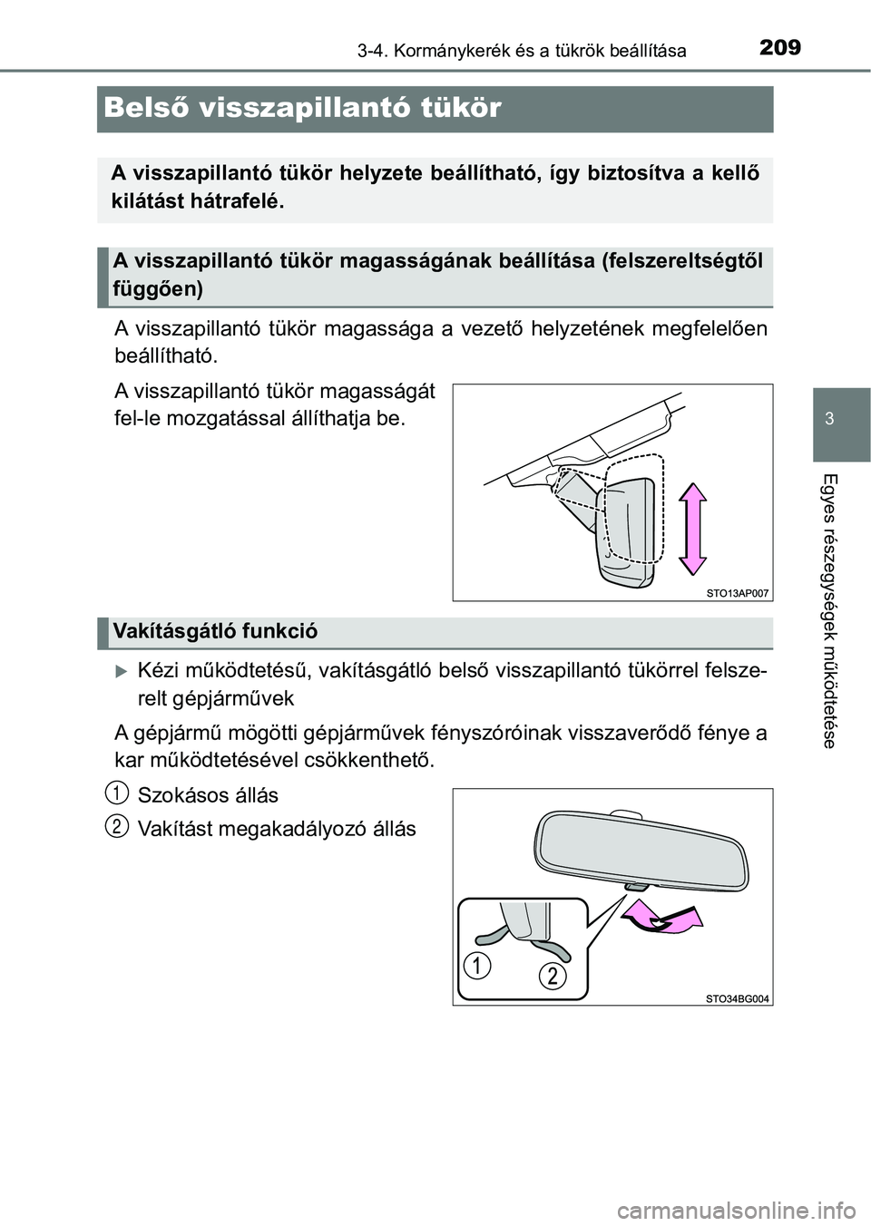 TOYOTA YARIS HATCHBACK 2019  Kezelési útmutató (in Hungarian) 209
3
3-4. Kormánykerék és a tükrök beállítása
Egyes részegységek működtetése
Belső visszapillantó tükör
A  visszapillantó  tükör  magassága   a  vezető  helyzetének  megfelelő
