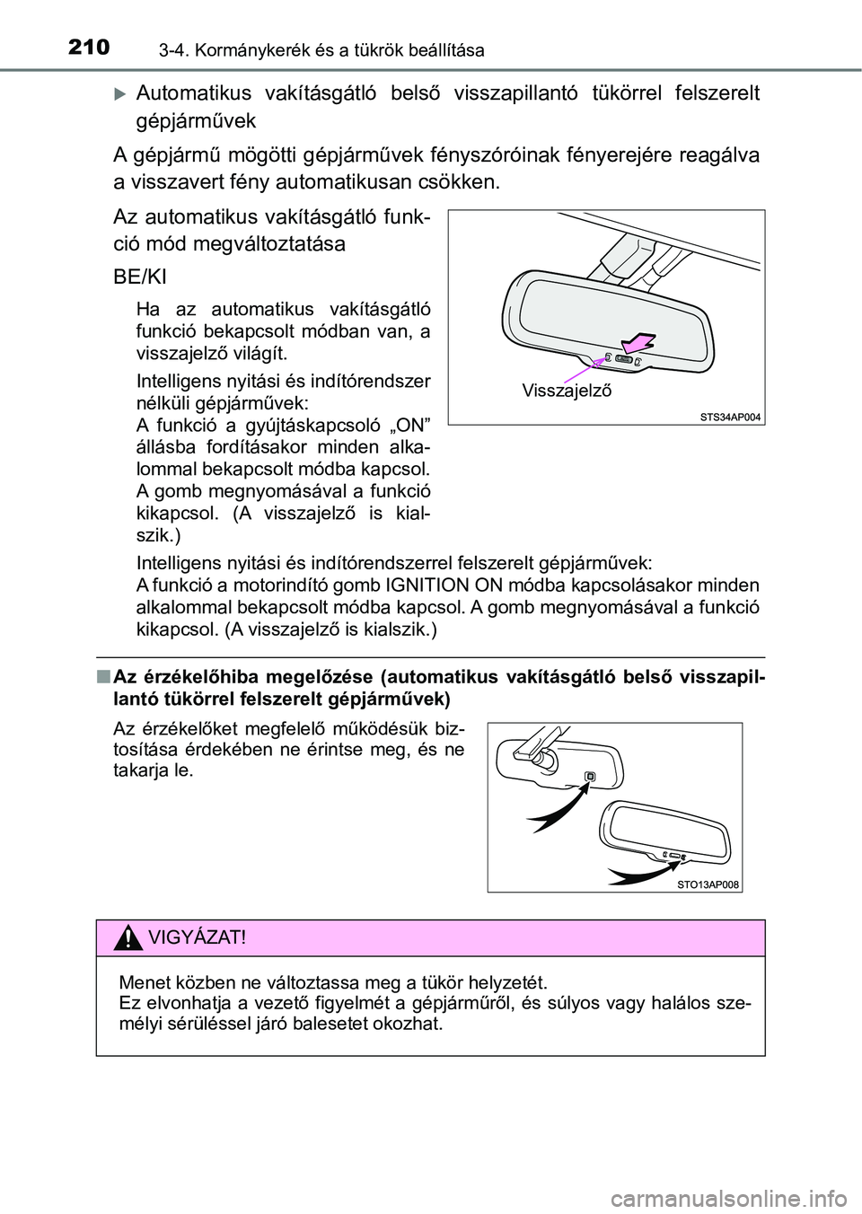 TOYOTA YARIS HATCHBACK 2019  Kezelési útmutató (in Hungarian) 2103-4. Kormánykerék és a tükrök beállítása
Automatikus  vakításgátló  belső  visszapillantó  tükörrel  felszere lt
gépjárművek
A  gépjármű  mögötti  gépjárművek  fénysz