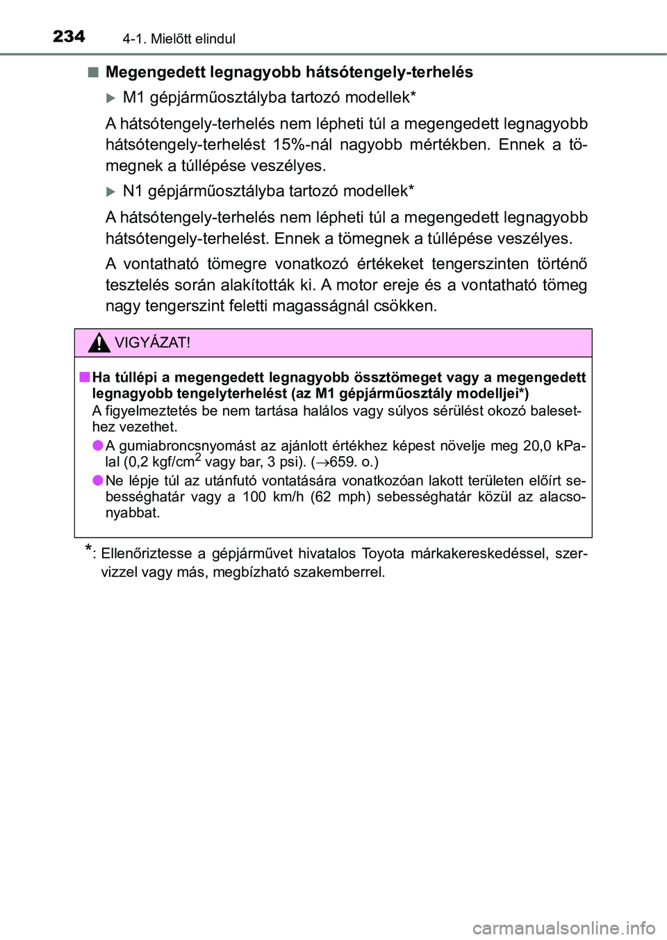 TOYOTA YARIS HATCHBACK 2019  Kezelési útmutató (in Hungarian) 2344-1. Mielőtt elindul
nMegengedett legnagyobb hátsótengely-terhelés
M1 gépjárműosztályba tartozó modellek*
A hátsótengely-terhelés nem lépheti túl a megengedett legnagyob b
hátsót