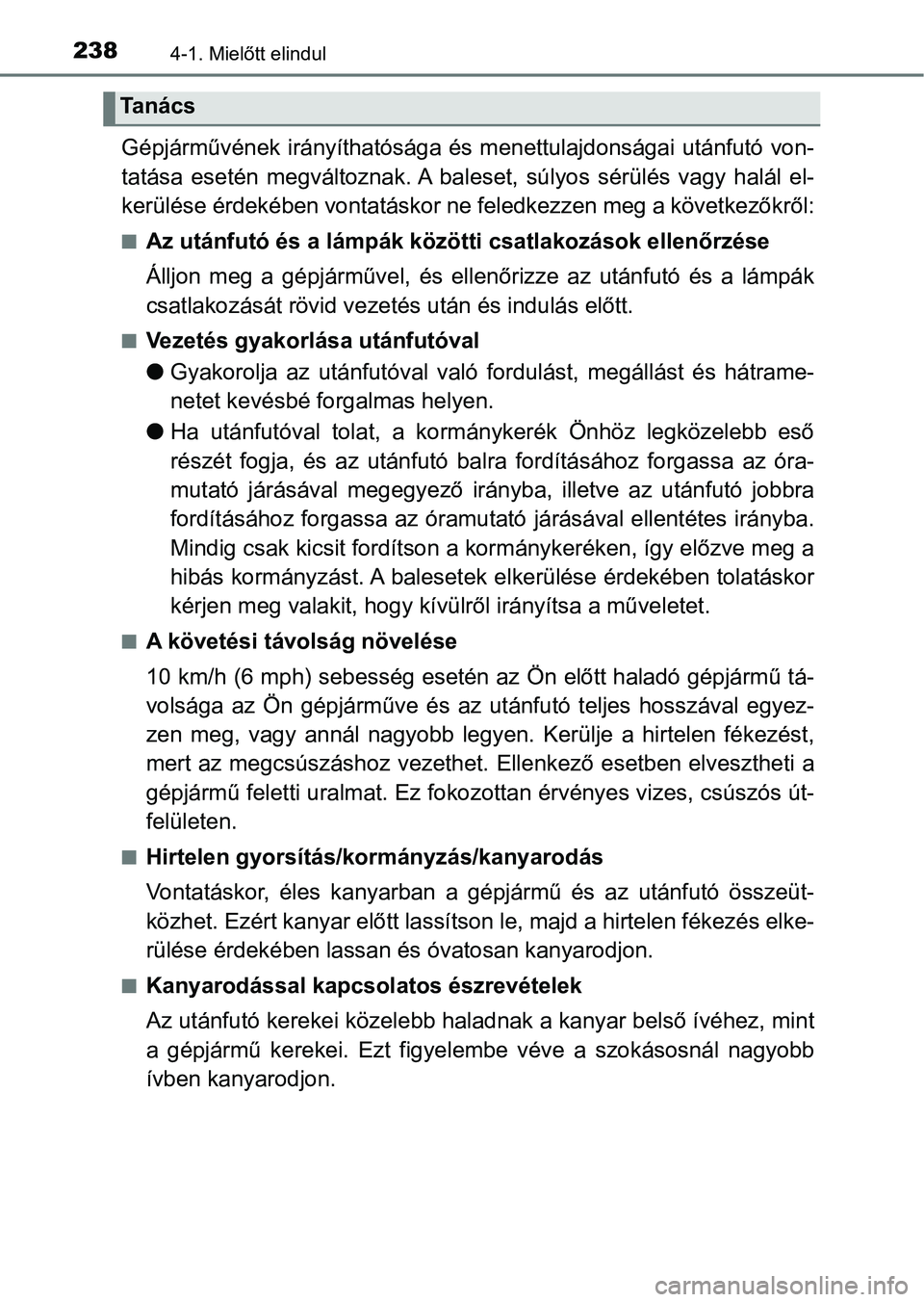 TOYOTA YARIS HATCHBACK 2019  Kezelési útmutató (in Hungarian) 2384-1. Mielőtt elindul
Gépjárművének irányíthatósága és menettulajdonságai utánfutó von-
tatása  esetén  megváltoznak. A  baleset,  súlyos  sérülés  vagy  halál  el-
kerülése 