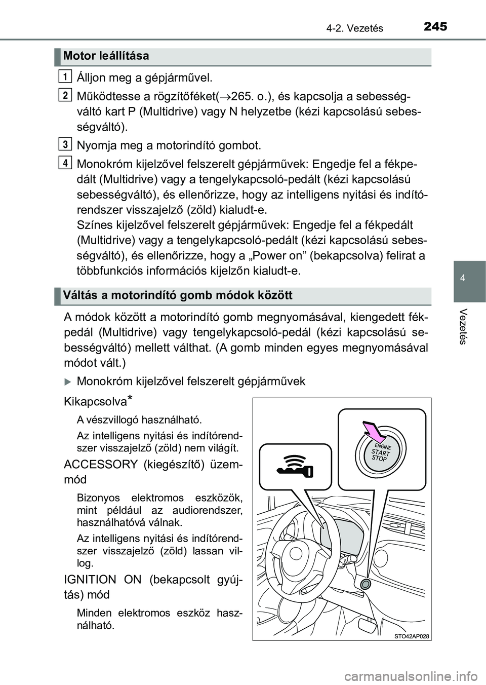 TOYOTA YARIS HATCHBACK 2019  Kezelési útmutató (in Hungarian) 2454-2. Vezetés
4
Vezetés
Álljon meg a gépjárművel.
Működtesse a rögzítőféket(265. o.), és kapcsolja a sebesség-
váltó kart P (Multidrive) vagy N  helyzetbe (kézi kapcsolású seb 