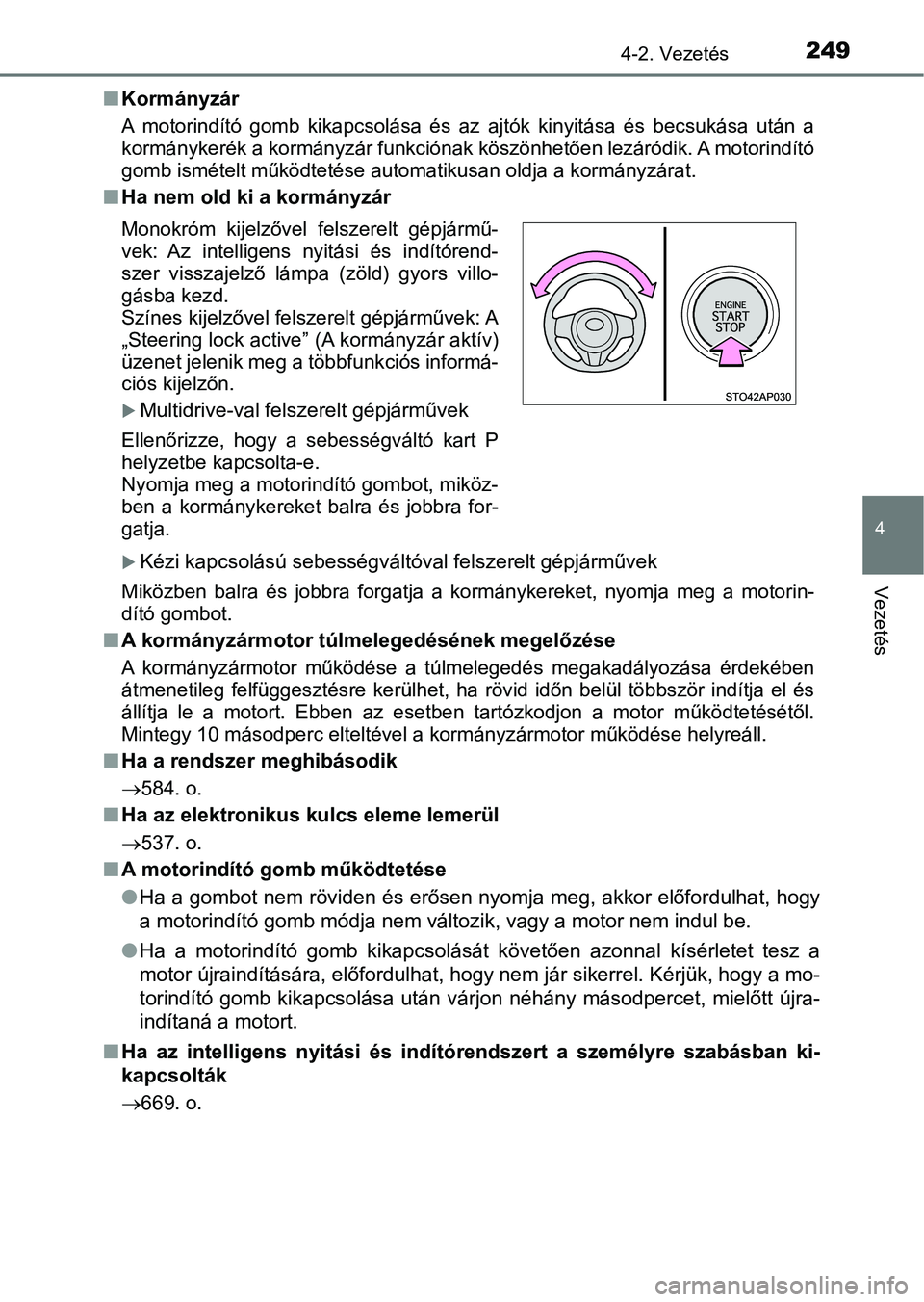 TOYOTA YARIS HATCHBACK 2019  Kezelési útmutató (in Hungarian) 2494-2. Vezetés
4
Vezetés
nKormányzár
A  motorindító  gomb  kikapcsolása  és  az  ajtók  kinyitása  és  becsuk ása  után  a
kormánykerék a kormányzár funkciónak köszönhetően lezá