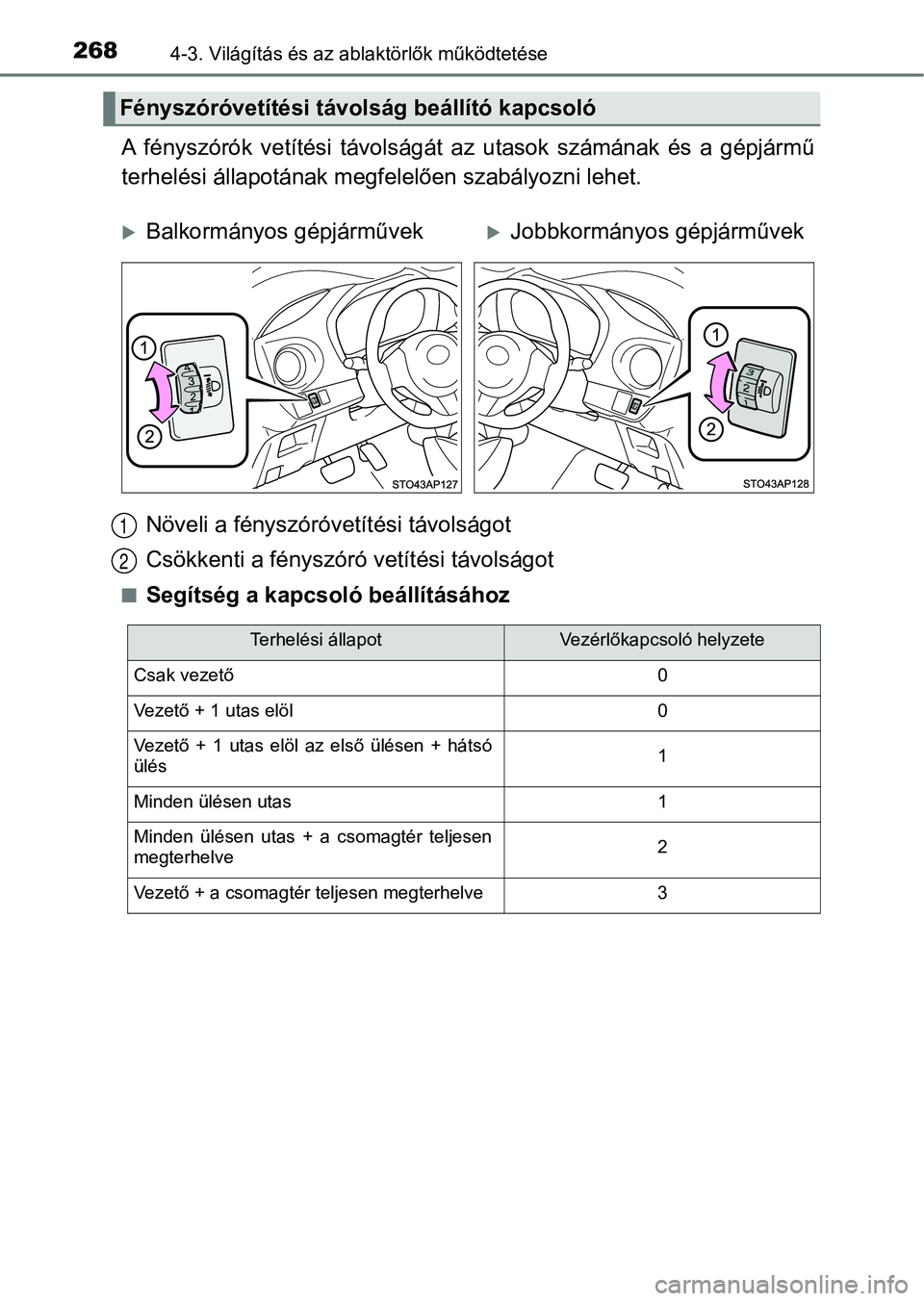 TOYOTA YARIS HATCHBACK 2019  Kezelési útmutató (in Hungarian) 2684-3. Világítás és az ablaktörlők működtetése
A  fényszórók  vetítési  távolságát   az  utasok  számának  és  a  gépjár mű
terhelési állapotának megfe lelően szabályozni 
