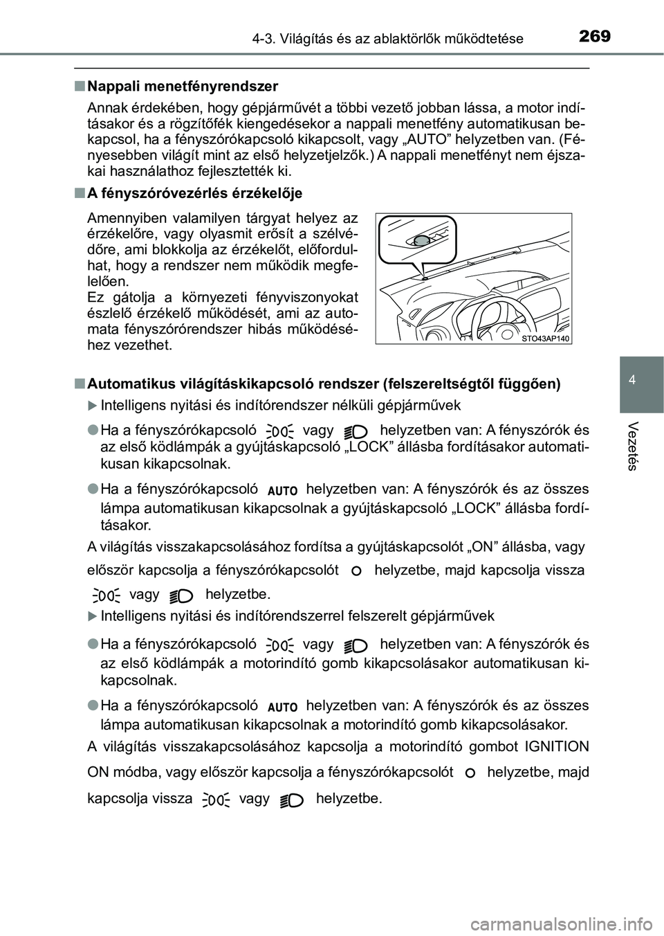 TOYOTA YARIS HATCHBACK 2019  Kezelési útmutató (in Hungarian) 2694-3. Világítás és az ablaktörlők működtetése
4
Vezetés
nNappali menetfényrendszer
Annak érdekében, hogy gépjárművét a többi vezető jobban lássa,  a motor indí-
tásakor és a r