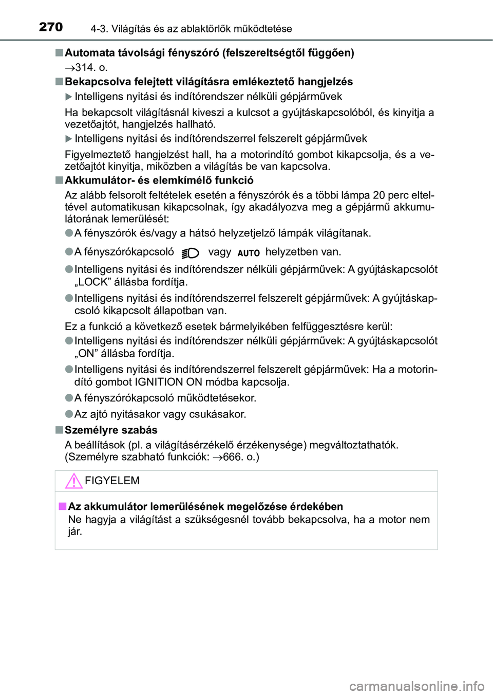 TOYOTA YARIS HATCHBACK 2019  Kezelési útmutató (in Hungarian) 2704-3. Világítás és az ablaktörlők működtetése
nAutomata távolsági fényszóró  (felszereltségtől függően)
314. o.
nBekapcsolva felejtett világításra emlékeztető hangjelzés
