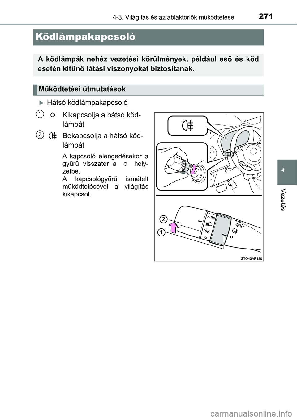 TOYOTA YARIS HATCHBACK 2019  Kezelési útmutató (in Hungarian) 271
4
4-3. Világítás és az ablaktörlők működtetése
Vezetés
Ködlámpakapcsoló
Hátsó ködlámpakapcsolóKikapcsolja a hátsó köd-
lámpát
Bekapcsolja a hátsó köd-
lámpát
A  kapc