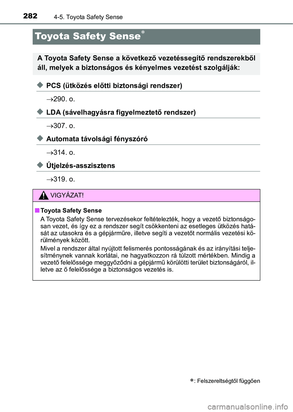 TOYOTA YARIS HATCHBACK 2019  Kezelési útmutató (in Hungarian) 2824-5. Toyota Safety Sense
Toyota Safety Sense
uPCS (ütközés előtti biztonsági rendszer)
290. o.
uLDA (sávelhagyásra f igyelmeztető rendszer)
 307. o.
uAutomata távolsági fényszó
