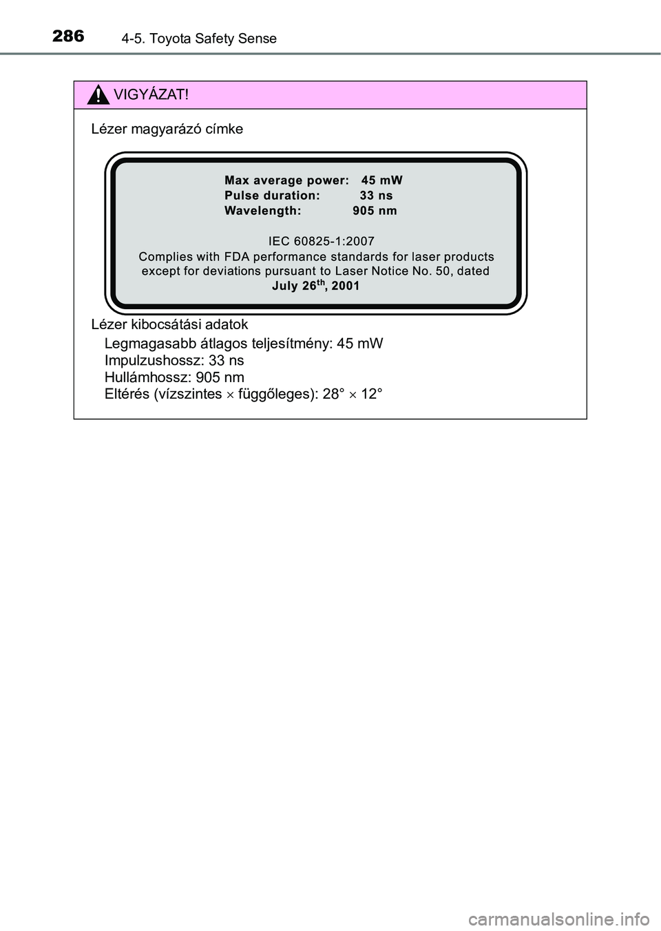 TOYOTA YARIS HATCHBACK 2019  Kezelési útmutató (in Hungarian) 2864-5. Toyota Safety Sense
VIGYÁZAT!
Lézer magyarázó címke
Lézer kibocsátási adatok
Legmagasabb átlagos teljesítmény: 45 mW 
Impulzushossz: 33 ns 
Hullámhossz: 905 nm 
Eltérés (vízszin