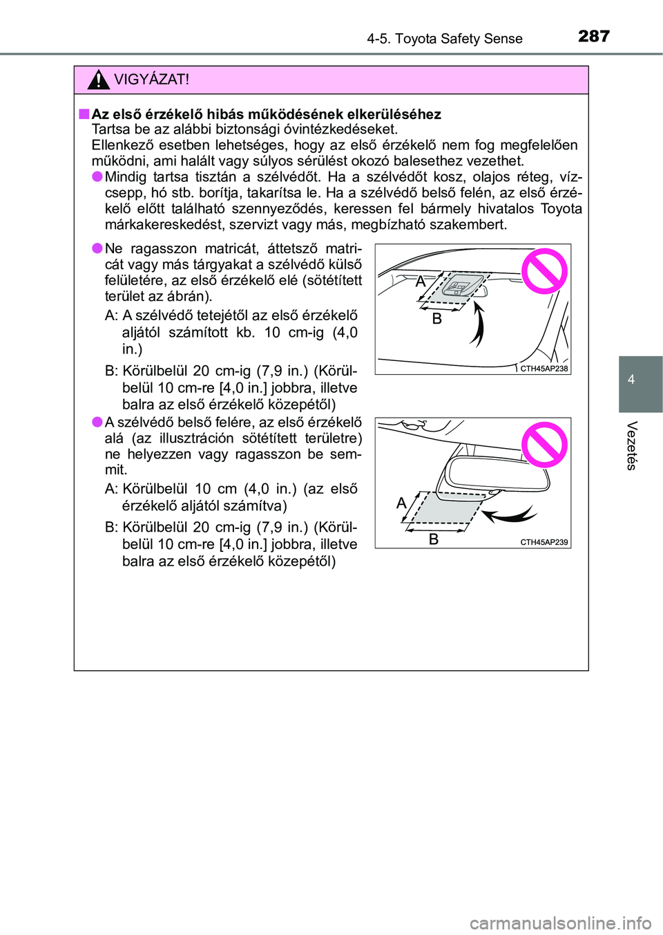 TOYOTA YARIS HATCHBACK 2019  Kezelési útmutató (in Hungarian) 2874-5. Toyota Safety Sense
4
Vezetés
VIGYÁZAT!
nAz első érzékelő hibás működésének elkerüléséhez
Tartsa be az alábbi biztonsági óvintézkedéseket.
Ellenkező  esetben  lehetséges, 