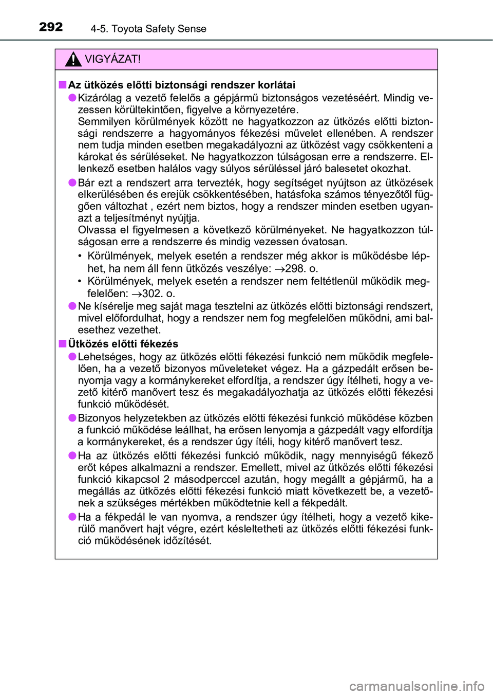 TOYOTA YARIS HATCHBACK 2019  Kezelési útmutató (in Hungarian) 2924-5. Toyota Safety Sense
VIGYÁZAT!
nAz ütközés előtti biztonsági rendszer korlátai
lKizárólag  a  vezető  felelős  a  g épjármű  biztonságos  vezetéséért.  Mindig  ve-
zessen kör