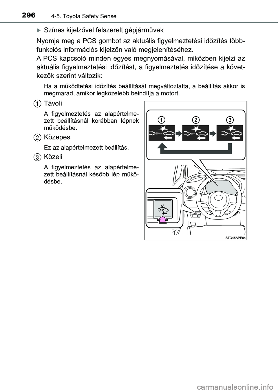 TOYOTA YARIS HATCHBACK 2019  Kezelési útmutató (in Hungarian) 2964-5. Toyota Safety Sense
Színes kijelzővel felszerelt gépjárművek
Nyomja meg a PCS gombot az aktuáli s figyelmeztetési időzítés több-
funkciós információs kijelz őn való megjelen