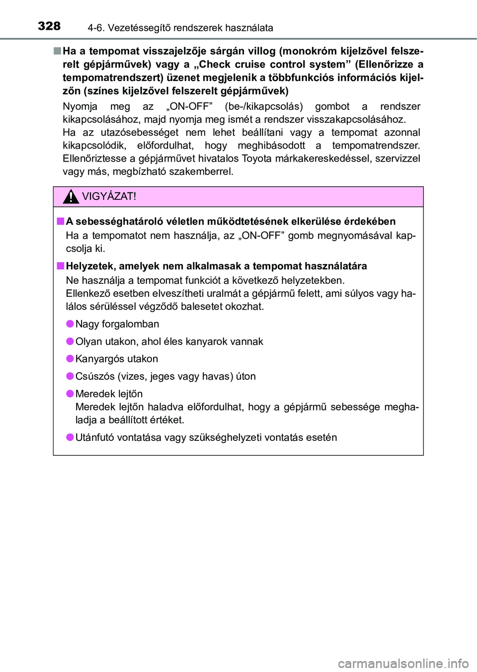 TOYOTA YARIS HATCHBACK 2019  Kezelési útmutató (in Hungarian) 3284-6. Vezetéssegítő rendszerek használata
nHa  a  tempomat  visszajelzője  sárgán  villog  (monokróm  kijelzővel  felsze-
relt  gépjárművek)  vagy  a  „Check  cruise  control  system
