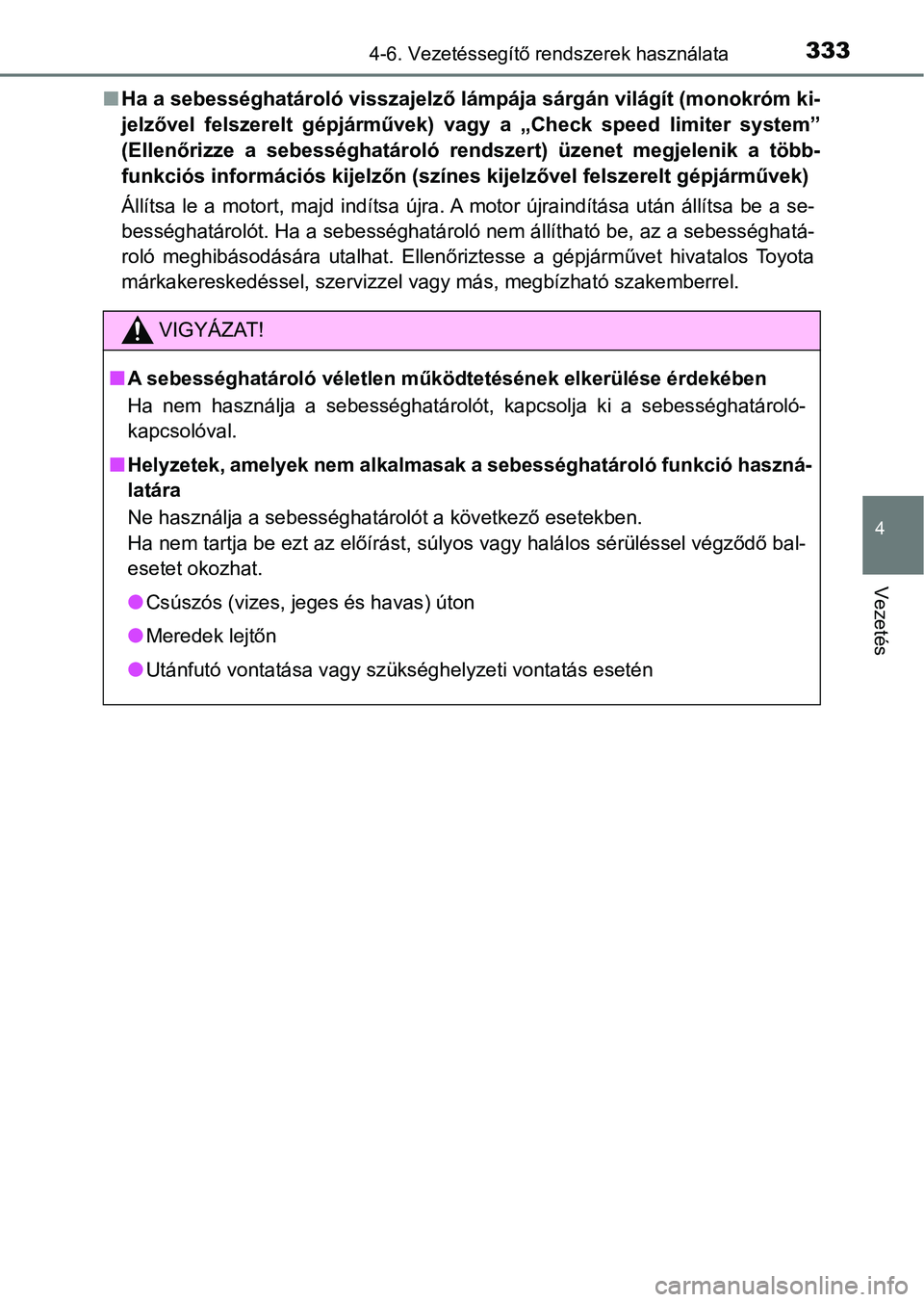 TOYOTA YARIS HATCHBACK 2019  Kezelési útmutató (in Hungarian) 3334-6. Vezetéssegítő rendszerek használata
4
Vezetés
nHa a sebességhatároló visszajelző lámpája sárgán világít (monok róm ki-
jelzővel  felszerelt  gépjárművek)  vagy  a  „Check