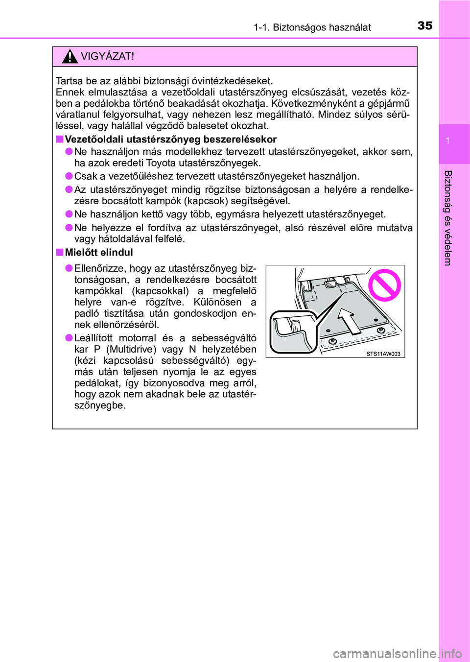 TOYOTA YARIS HATCHBACK 2019  Kezelési útmutató (in Hungarian) 351-1. Biztonságos használat
1
Biztonság és védelem
VIGYÁZAT!
Tartsa be az alábbi biztonsági óvintézkedéseket. 
Ennek  elmulasztása  a  vezetőoldali  utastérszőnyeg  elcsúszását,  ve