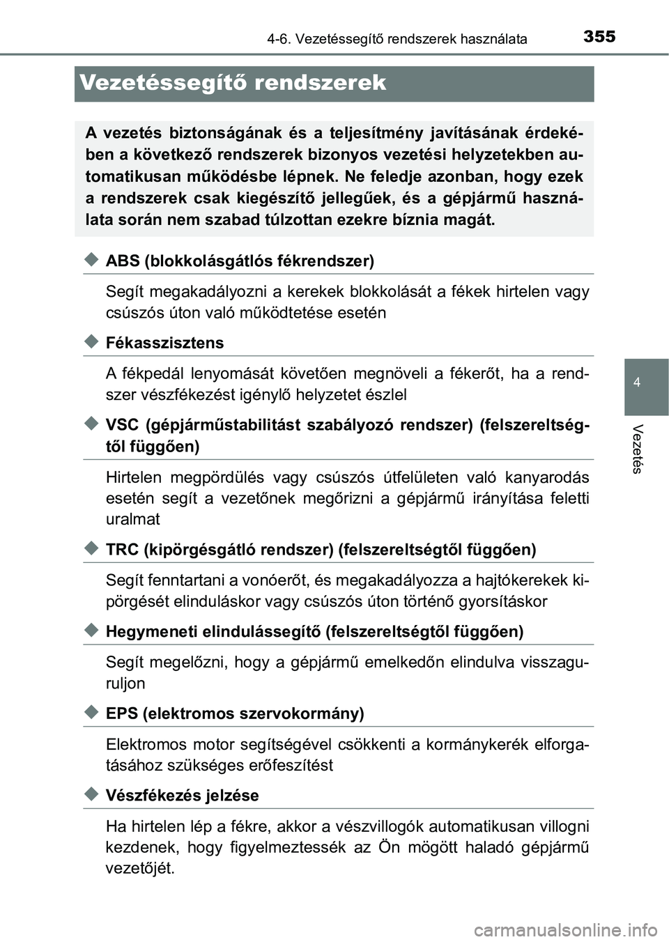 TOYOTA YARIS HATCHBACK 2019  Kezelési útmutató (in Hungarian) 355
4
4-6. Vezetéssegítő rendszerek használata
Vezetés
Ve ze t é s s e g ítő rendszerek
uABS (blokkolásgátlós fékrendszer)
Segít  megakadályozni  a  kerekek  blokkolását  a  fékek  hi