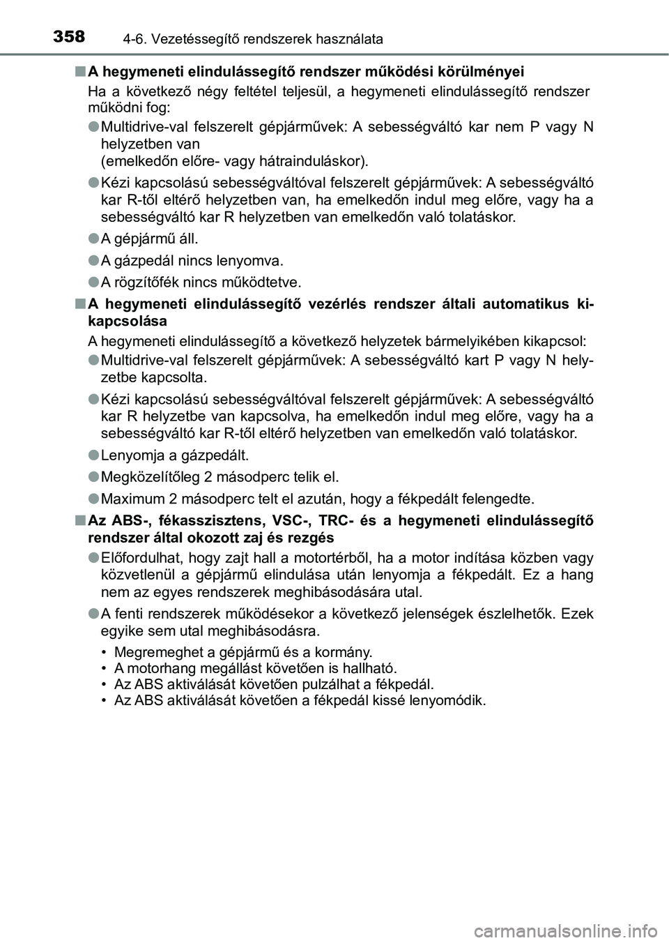 TOYOTA YARIS HATCHBACK 2019  Kezelési útmutató (in Hungarian) 3584-6. Vezetéssegítő rendszerek használata
nA hegymeneti elindulássegítő rendszer működési körülményei
Ha  a  következő  négy  feltétel  te ljesül,  a  hegymeneti  elindulásse gít