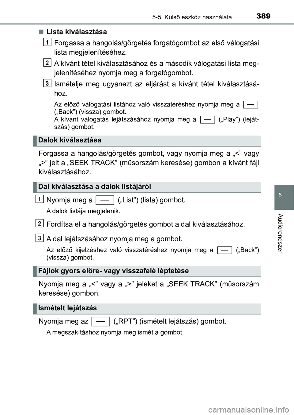 TOYOTA YARIS HATCHBACK 2019  Kezelési útmutató (in Hungarian) 3895-5. Külső eszköz használata
5
Audiorendszer
nLista kiválasztásaForgassa a hangolás/görgetés fo rgatógombot az első válogatási
lista megjelenítéséhez.
A kívánt tétel kiválasztá