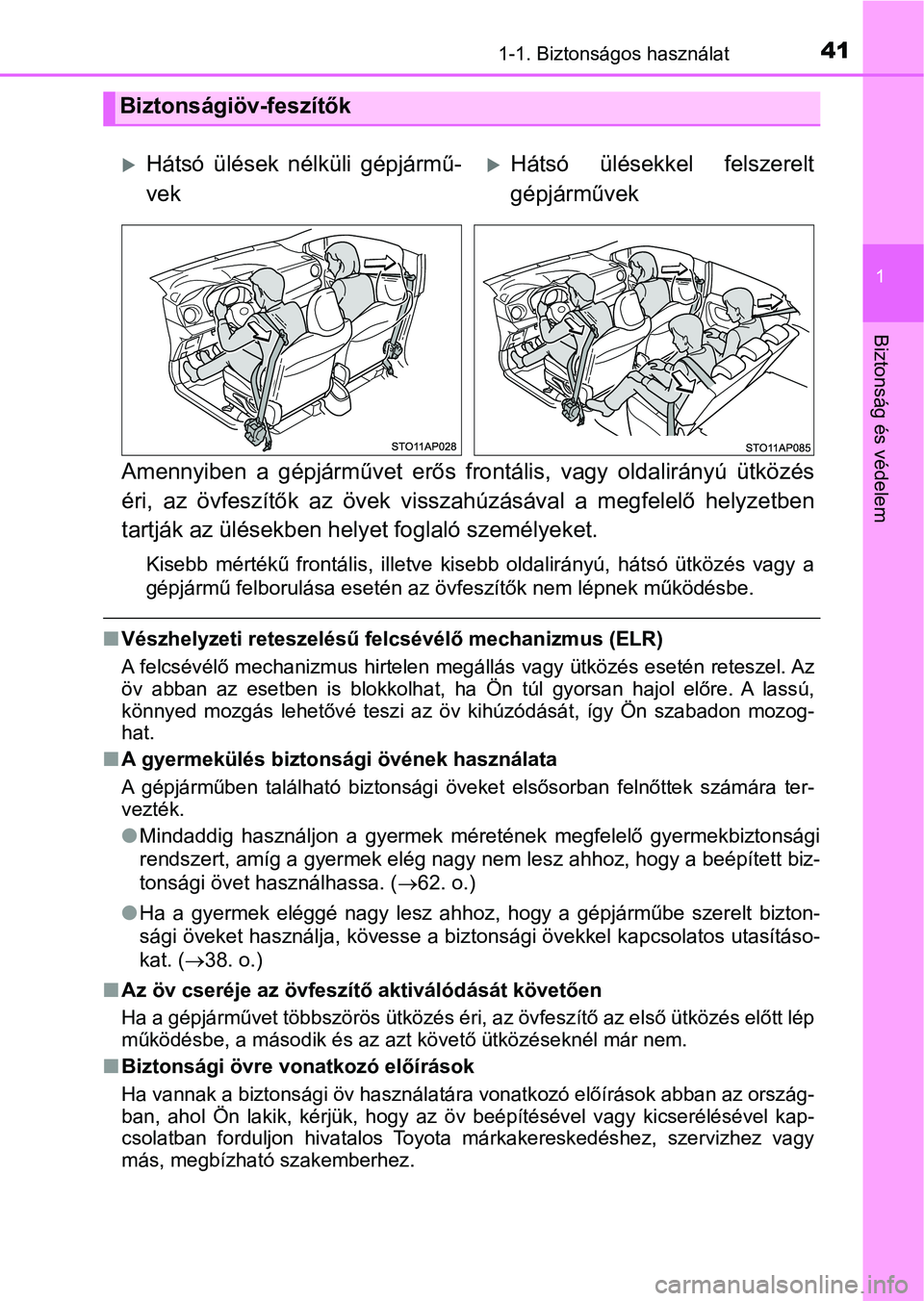 TOYOTA YARIS HATCHBACK 2019  Kezelési útmutató (in Hungarian) 411-1. Biztonságos használat
1
Biztonság és védelem
Amennyiben  a  gépjárművet  erős  frontális,  vagy  oldalirányú  ütközés
éri,  az  övfeszítők  az  övek  vissz ahúzásával  a 
