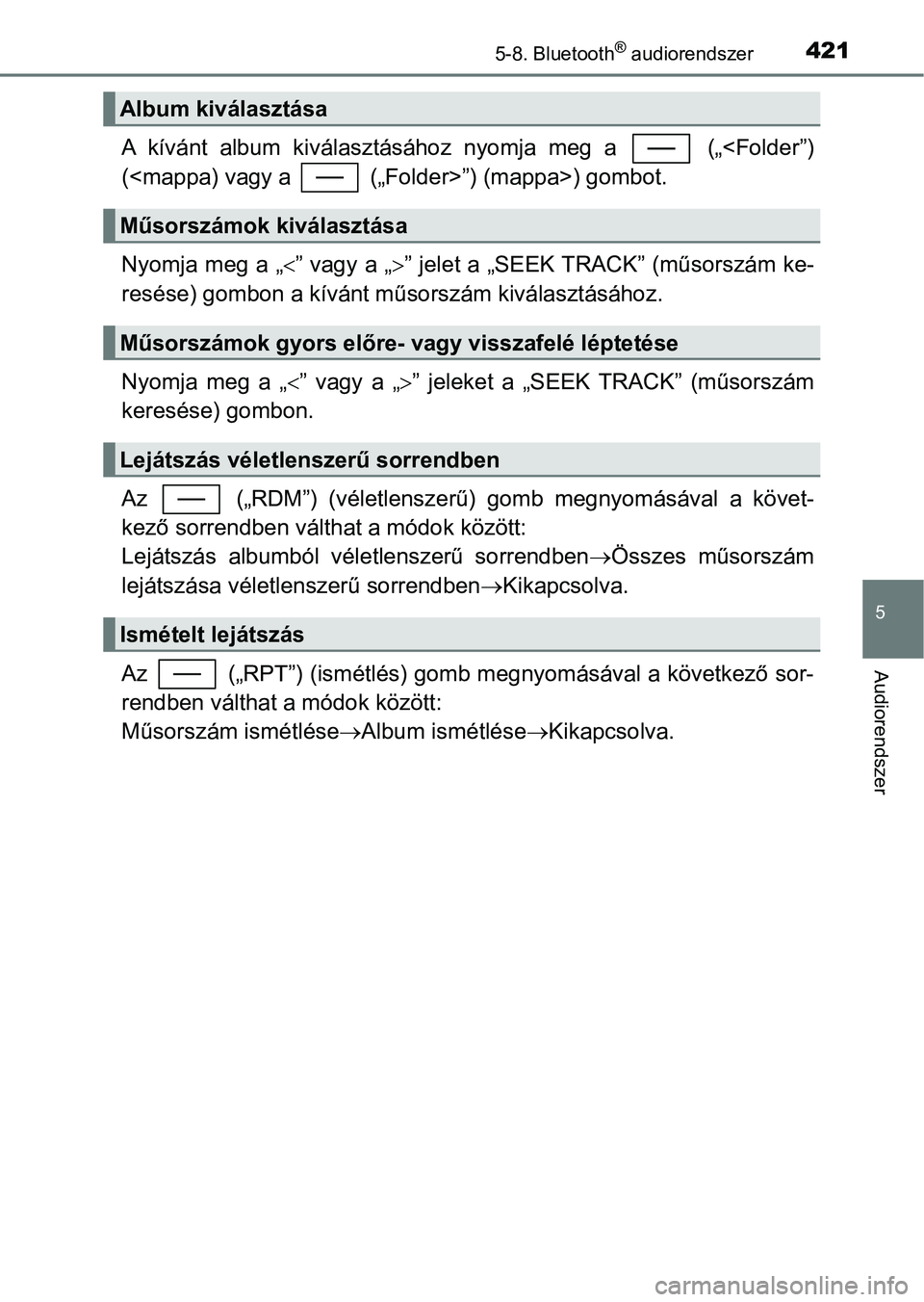 TOYOTA YARIS HATCHBACK 2019  Kezelési útmutató (in Hungarian) 4215-8. Bluetooth® audiorendszer
5
Audiorendszer
A  kívánt  album  kiválasztásához  nyomja  meg  a    („<Folder”)
(<mappa) vagy a   („Folder>”) (mappa>) gombot.
Nyomja meg a „” va