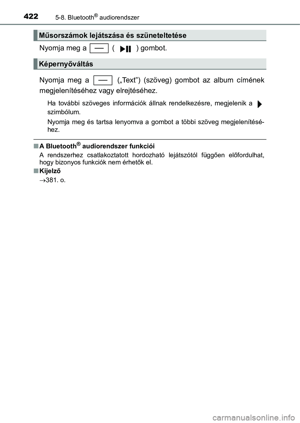 TOYOTA YARIS HATCHBACK 2019  Kezelési útmutató (in Hungarian) 4225-8. Bluetooth® audiorendszer
Nyomja meg a   ( ) gombot.
Nyomja  meg  a    („Text”)  (szöveg)  gombot  az  album  címének
megjelenítéséhez vagy elrejtéséhez.
Ha  további  szöveges  i