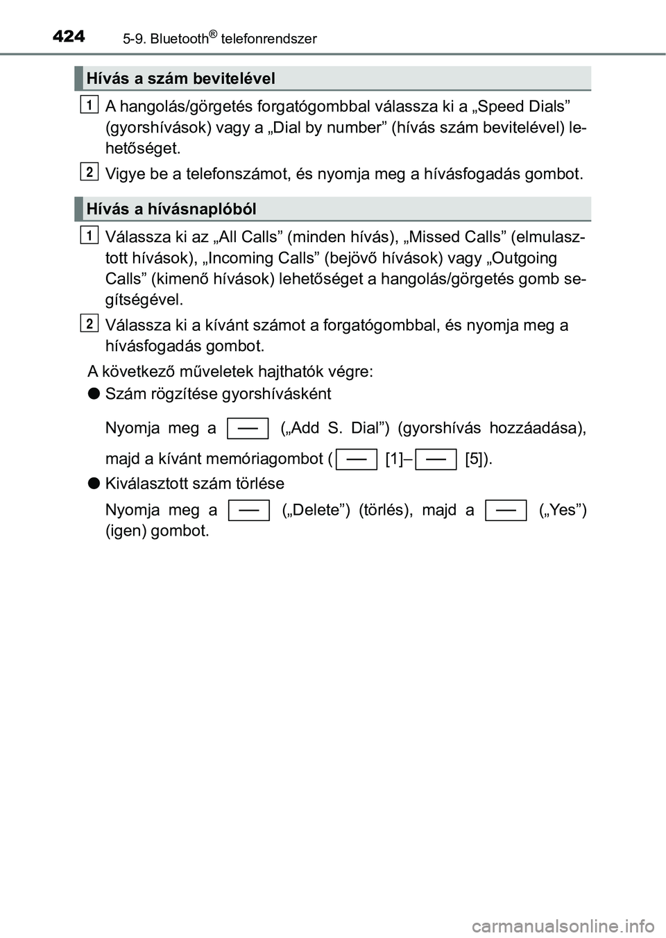 TOYOTA YARIS HATCHBACK 2019  Kezelési útmutató (in Hungarian) 4245-9. Bluetooth® telefonrendszer
A hangolás/görgetés forgatógombbal válassza ki a „Speed Dials” 
(gyorshívások) vagy a „Dial by number” (hívás szám bevitelével)  le-
hetőséget.