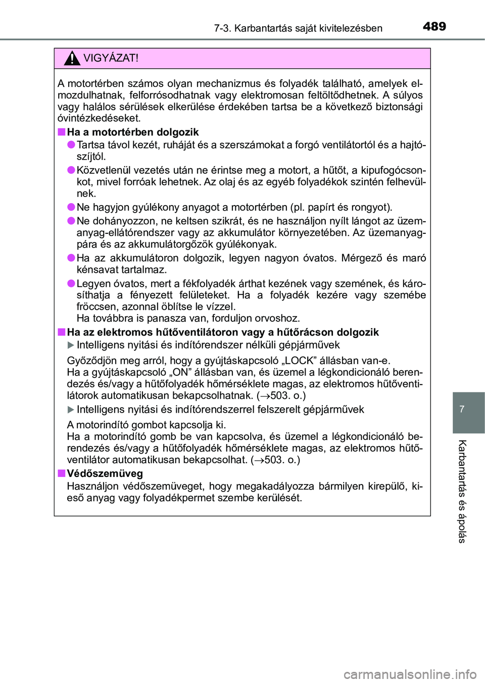 TOYOTA YARIS HATCHBACK 2019  Kezelési útmutató (in Hungarian) 4897-3. Karbantartás saját kivitelezésben
7
Karbantartás és ápolás
.
VIGYÁZAT!
A  motortérben  számos  olyan  mechanizmus  és  folyadék  található,  amelyek  el-
mozdulhatnak,  felforró