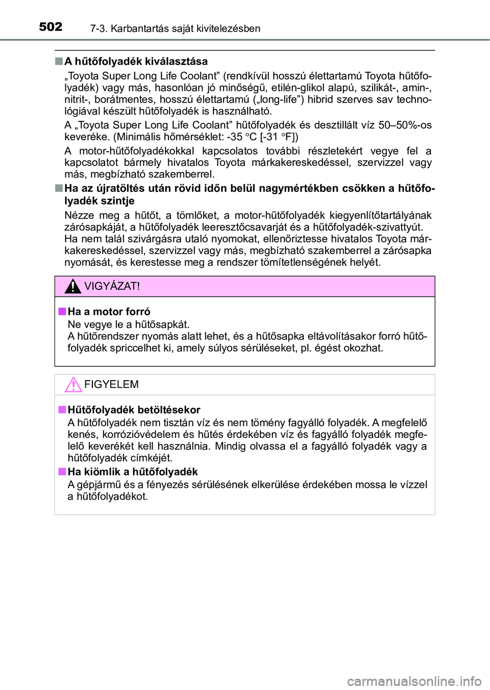 TOYOTA YARIS HATCHBACK 2019  Kezelési útmutató (in Hungarian) 5027-3. Karbantartás saját kivitelezésben
nA hűtőfolyadék kiválasztása
„Toyota Super Long Life Coolant” (rendkívül hosszú élettartamú  Toyota hűtőfo-
lyadék)  vagy  más,  hasonló