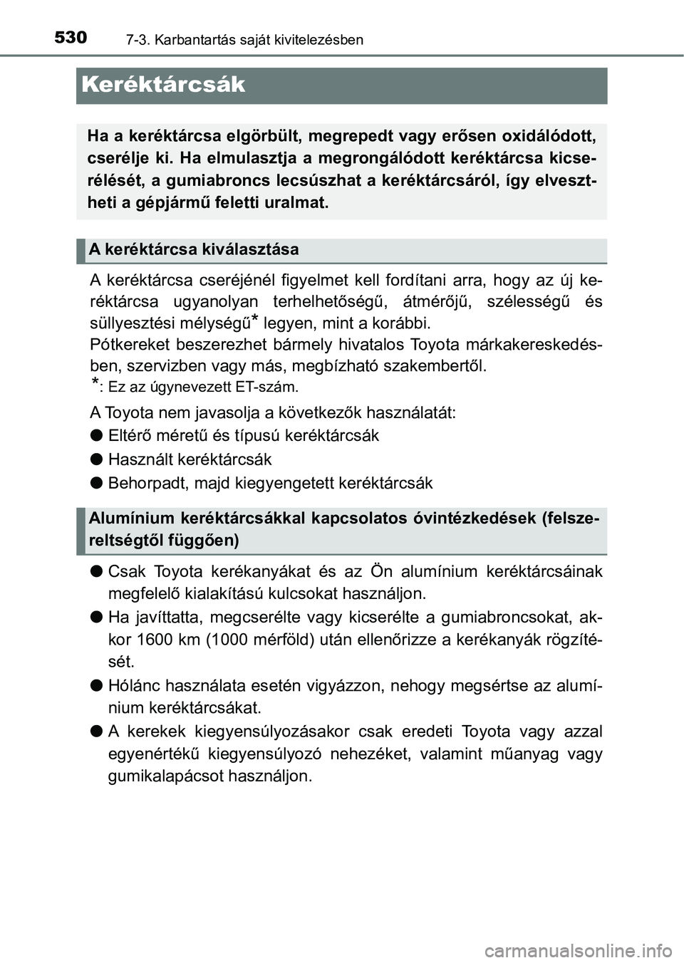 TOYOTA YARIS HATCHBACK 2019  Kezelési útmutató (in Hungarian) 5307-3. Karbantartás saját kivitelezésben
Keréktárcsák
A  keréktárcsa  cseréjénél  figyelmet  kell  fordítani  arra,  hogy  az új ke-
réktárcsa  ugyanolyan  terhelhet őségű,  átmér