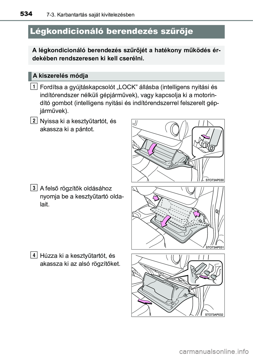 TOYOTA YARIS HATCHBACK 2019  Kezelési útmutató (in Hungarian) 5347-3. Karbantartás saját kivitelezésben
Légkondicionáló berendezés szűrő je
Fordítsa a gyújtáskapcsolót „LOCK” állásba (intelligens nyitási és 
indítórendszer nélküli gépj
