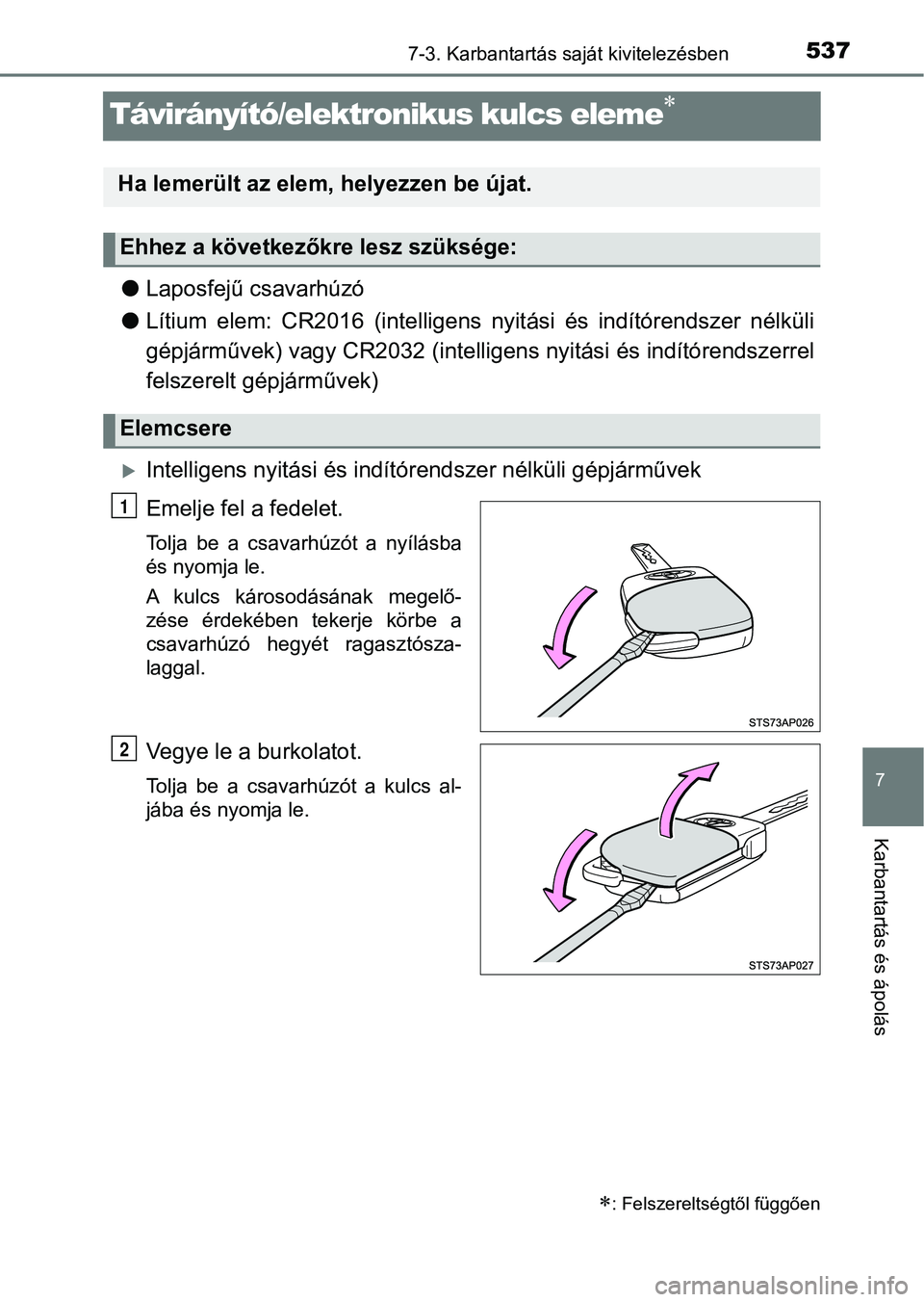 TOYOTA YARIS HATCHBACK 2019  Kezelési útmutató (in Hungarian) 5377-3. Karbantartás saját kivitelezésben
7
Karbantartás és ápolás
Távirányító/elektronikus kulcs eleme
lLaposfejű csavarhúzó
l Lítium  elem:  CR2016  (intelligens  nyitási  és  in