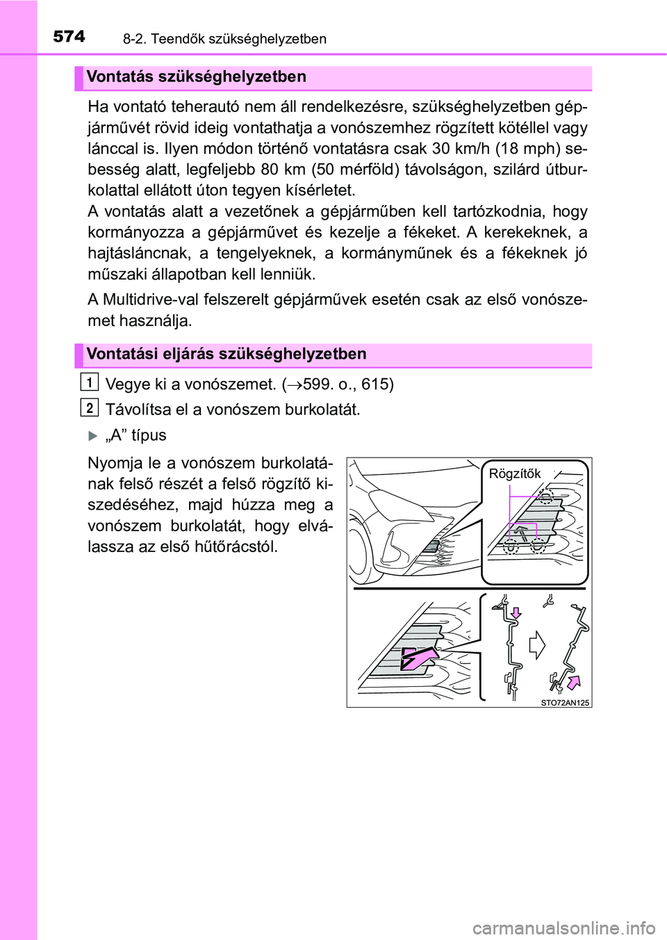 TOYOTA YARIS HATCHBACK 2019  Kezelési útmutató (in Hungarian) 5748-2. Teendők szükséghelyzetben
Ha vontató teherautó nem áll rendelkezésre, szükséghelyzetben gép-
járművét rövid ideig  vontathatja a vonószemhez rögzített kötéll el vagy
láncca