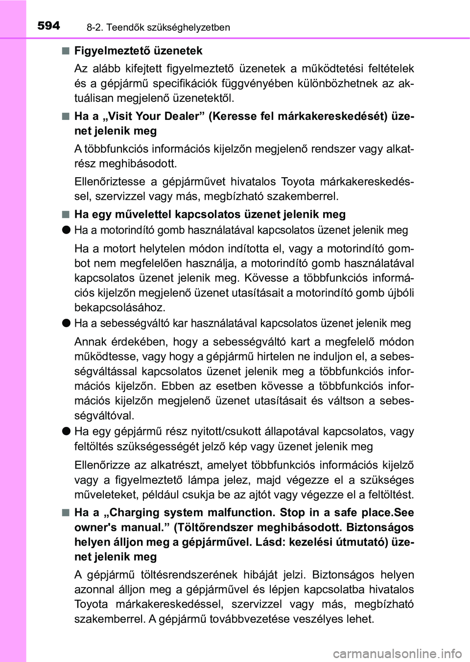 TOYOTA YARIS HATCHBACK 2019  Kezelési útmutató (in Hungarian) 5948-2. Teendők szükséghelyzetben
nFigyelmeztető üzenetek
Az  alább  kifejtett  figyelmeztető üzenetek  a  működtetési  feltételek
és  a  gépjármű  specifikációk  függvényében  k