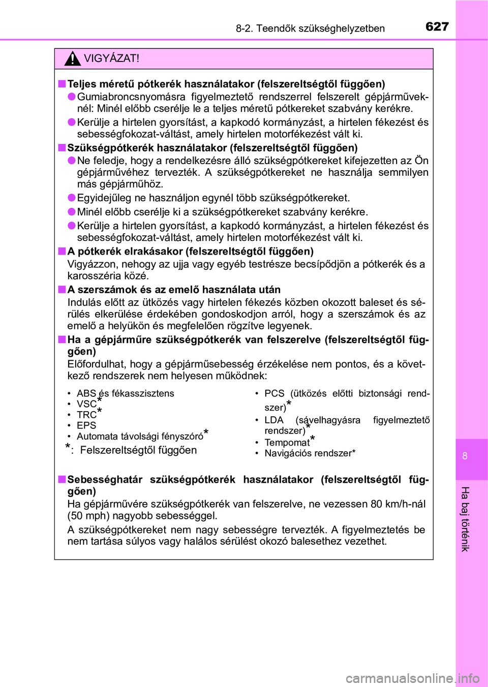 TOYOTA YARIS HATCHBACK 2019  Kezelési útmutató (in Hungarian) 6278-2. Teendők szükséghelyzetben
8
Ha baj történik
VIGYÁZAT!
nTeljes méretű pótkerék használatakor (felszereltségtől függően)
lGumiabroncsnyomásra  figyelmeztető  rendszerrel  felsze