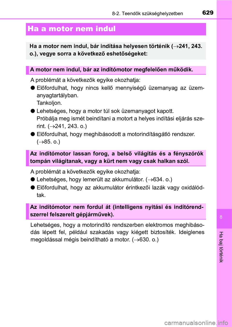 TOYOTA YARIS HATCHBACK 2019  Kezelési útmutató (in Hungarian) 6298-2. Teendők szükséghelyzetben
8
Ha baj történik
Ha a motor nem indul
A problémát a következők egyike okozhatja:
lElőfordulhat,  hogy  nincs  kellő  m ennyiségű  üzemanyag  az  üzem-